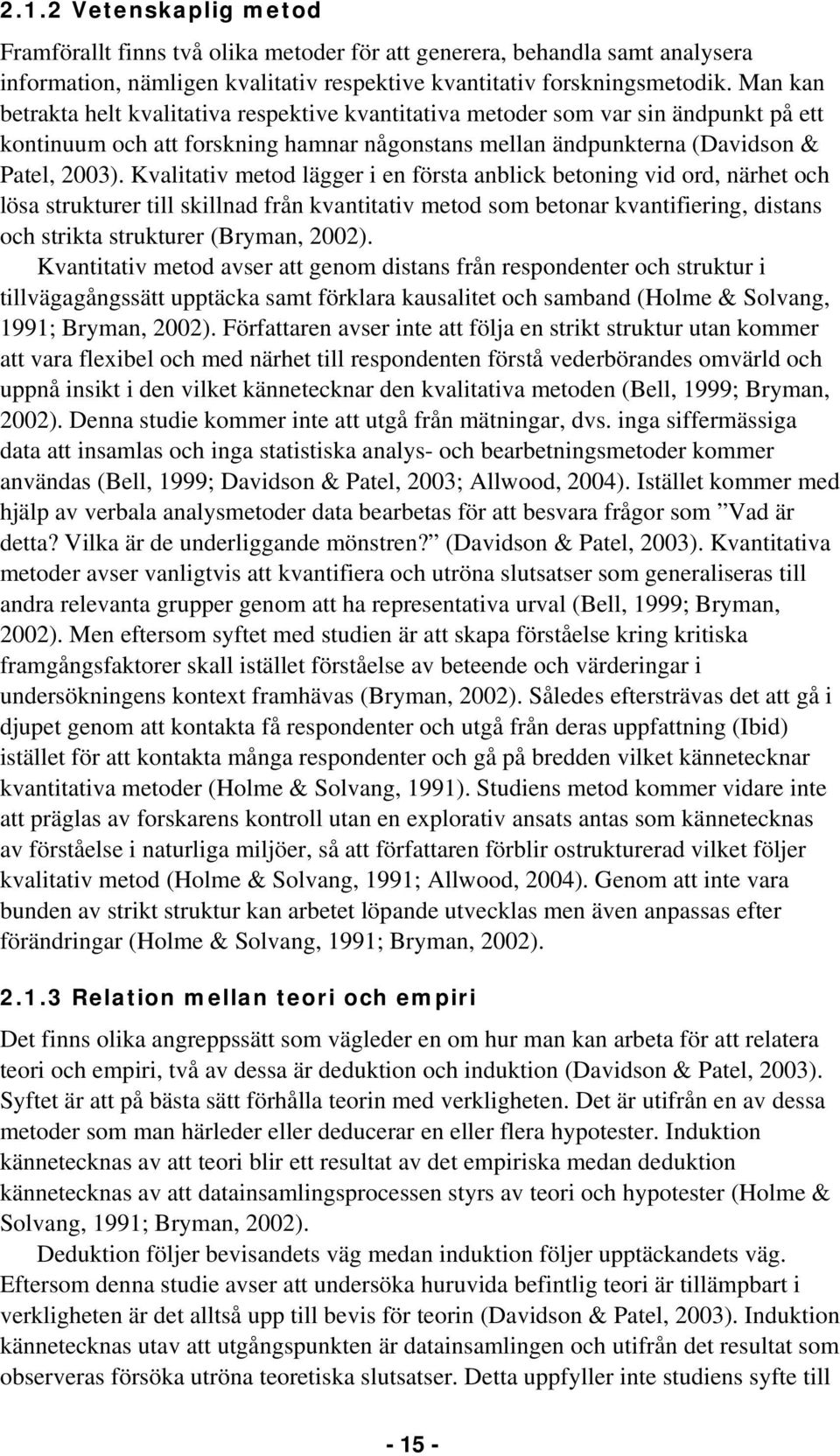 Kvalitativ metod lägger i en första anblick betoning vid ord, närhet och lösa strukturer till skillnad från kvantitativ metod som betonar kvantifiering, distans och strikta strukturer (Bryman, 2002).