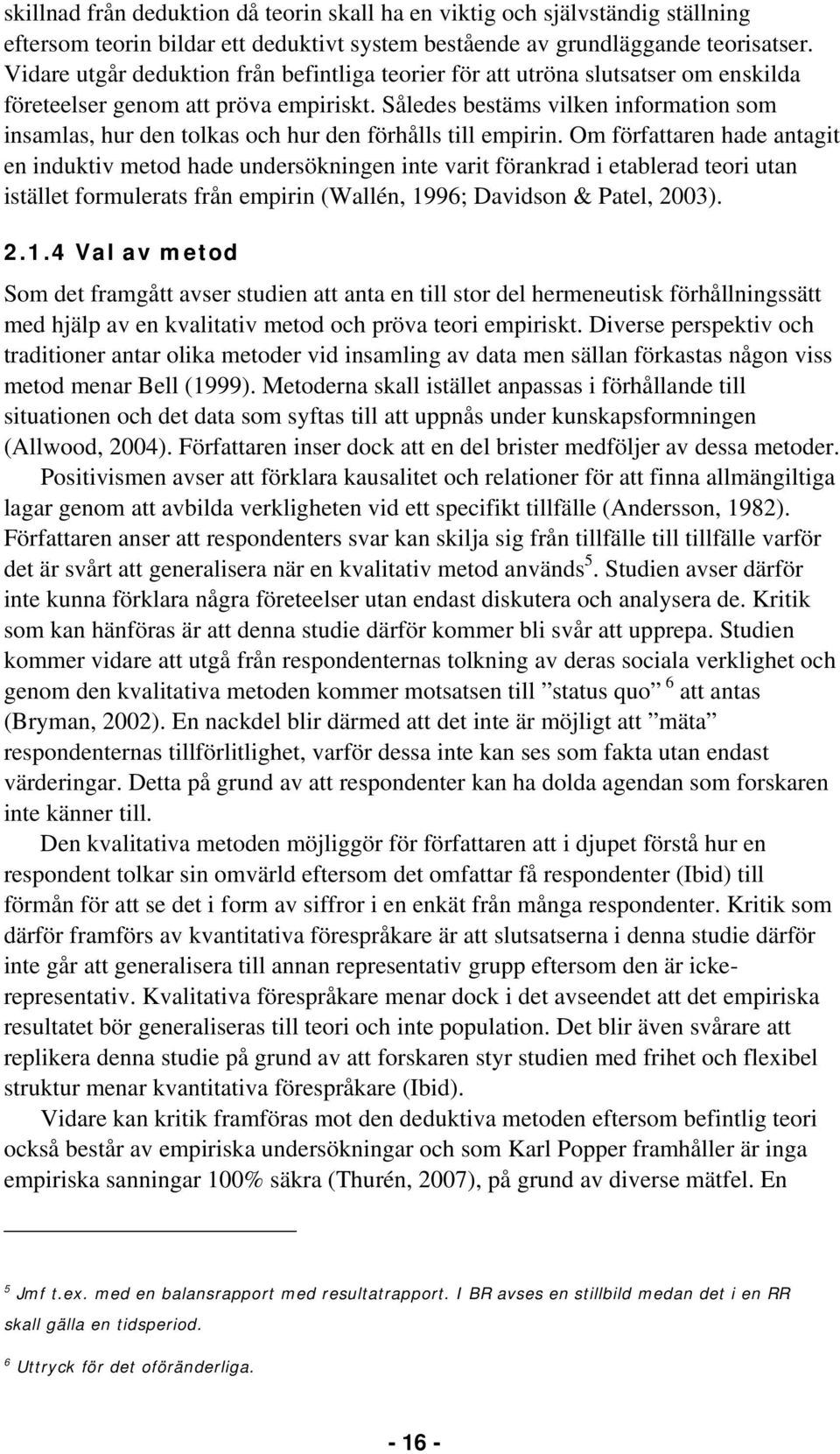 Således bestäms vilken information som insamlas, hur den tolkas och hur den förhålls till empirin.