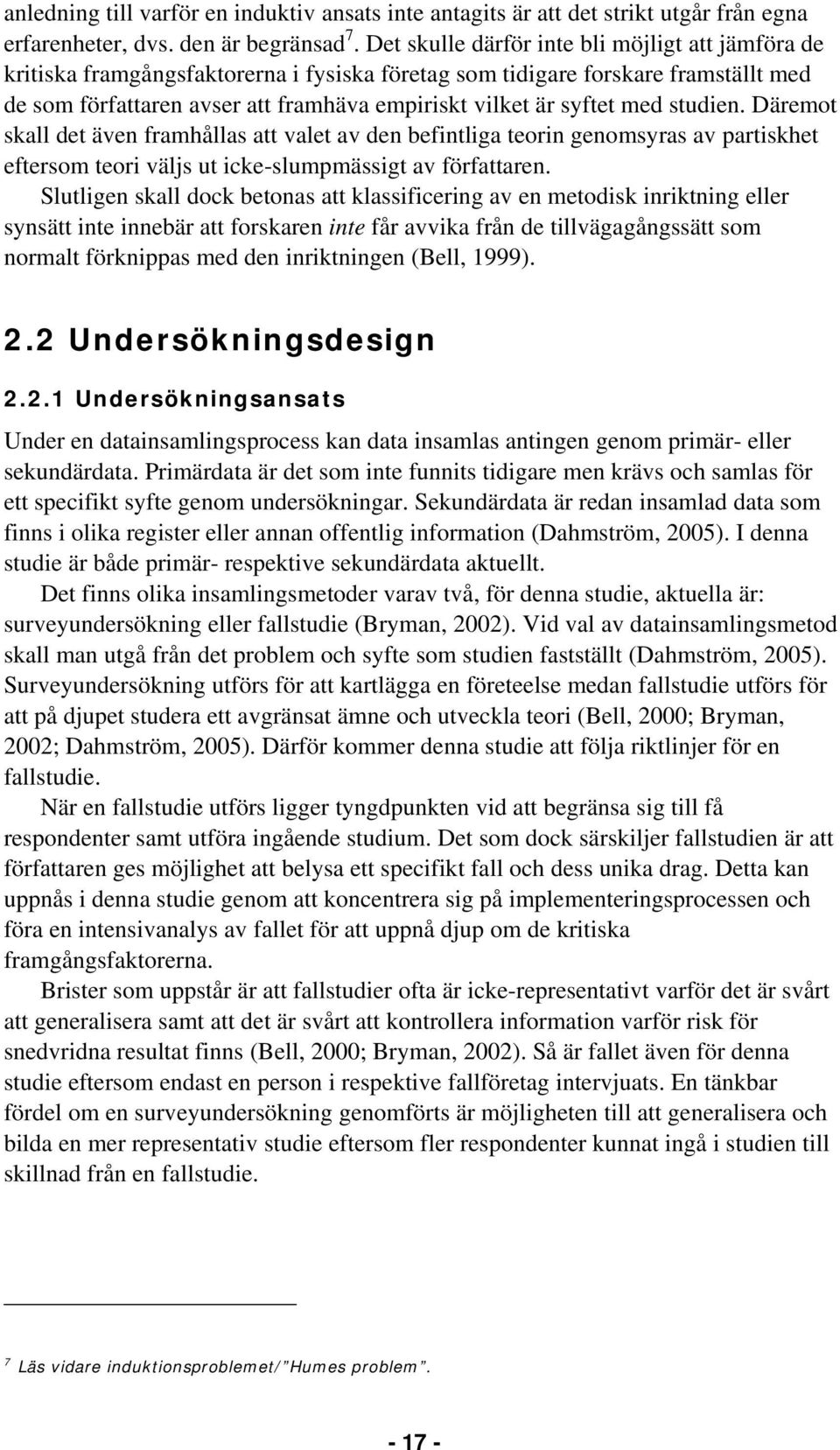 med studien. Däremot skall det även framhållas att valet av den befintliga teorin genomsyras av partiskhet eftersom teori väljs ut icke-slumpmässigt av författaren.