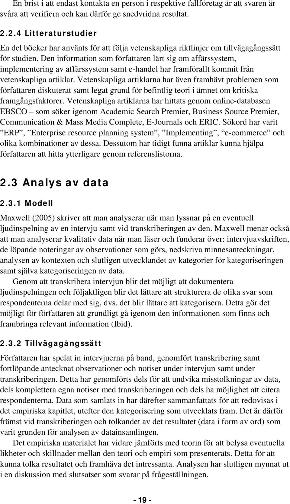 Den information som författaren lärt sig om affärssystem, implementering av affärssystem samt e-handel har framförallt kommit från vetenskapliga artiklar.