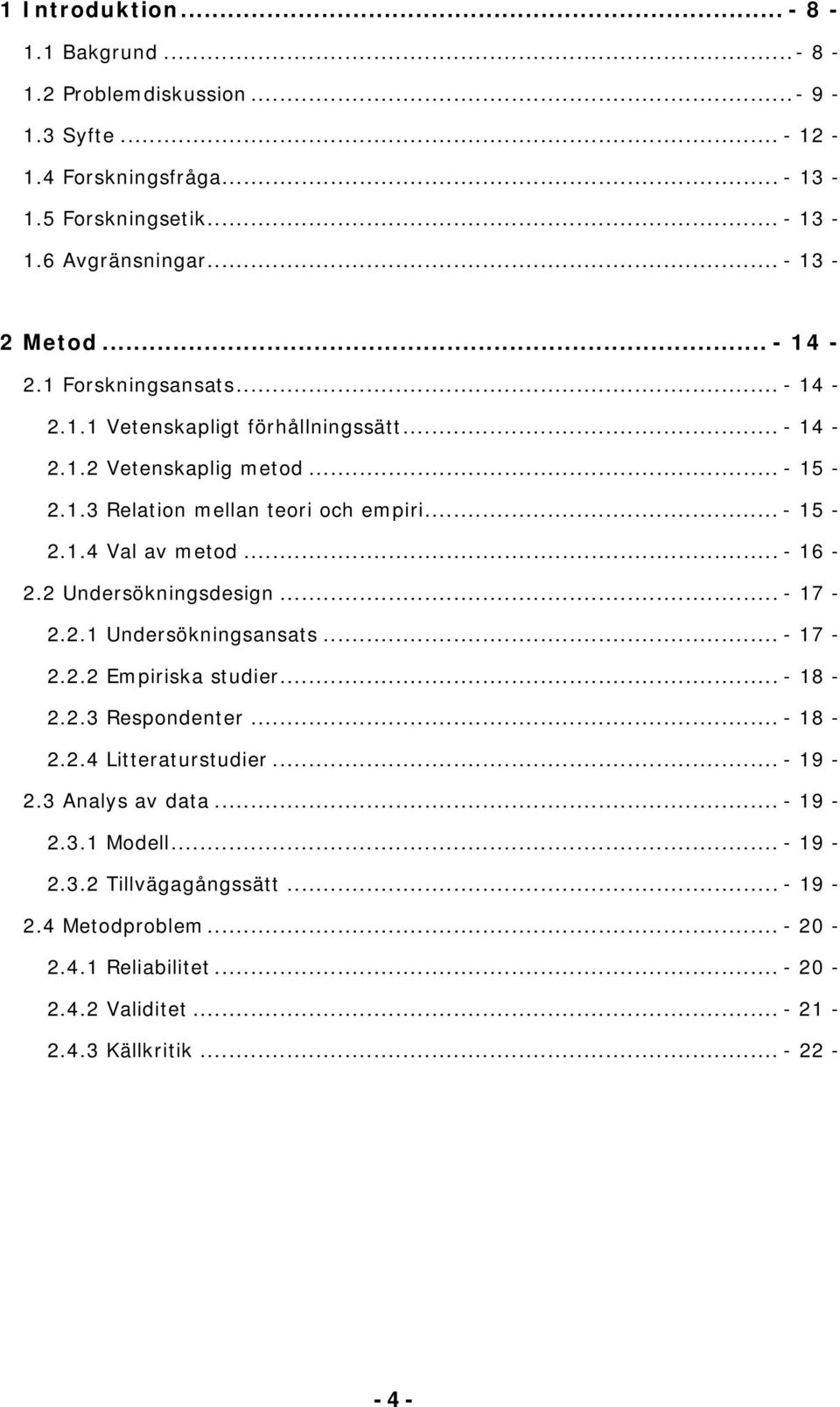 .. - 16-2.2 Undersökningsdesign... - 17-2.2.1 Undersökningsansats... - 17-2.2.2 Empiriska studier... - 18-2.2.3 Respondenter... - 18-2.2.4 Litteraturstudier... - 19-2.