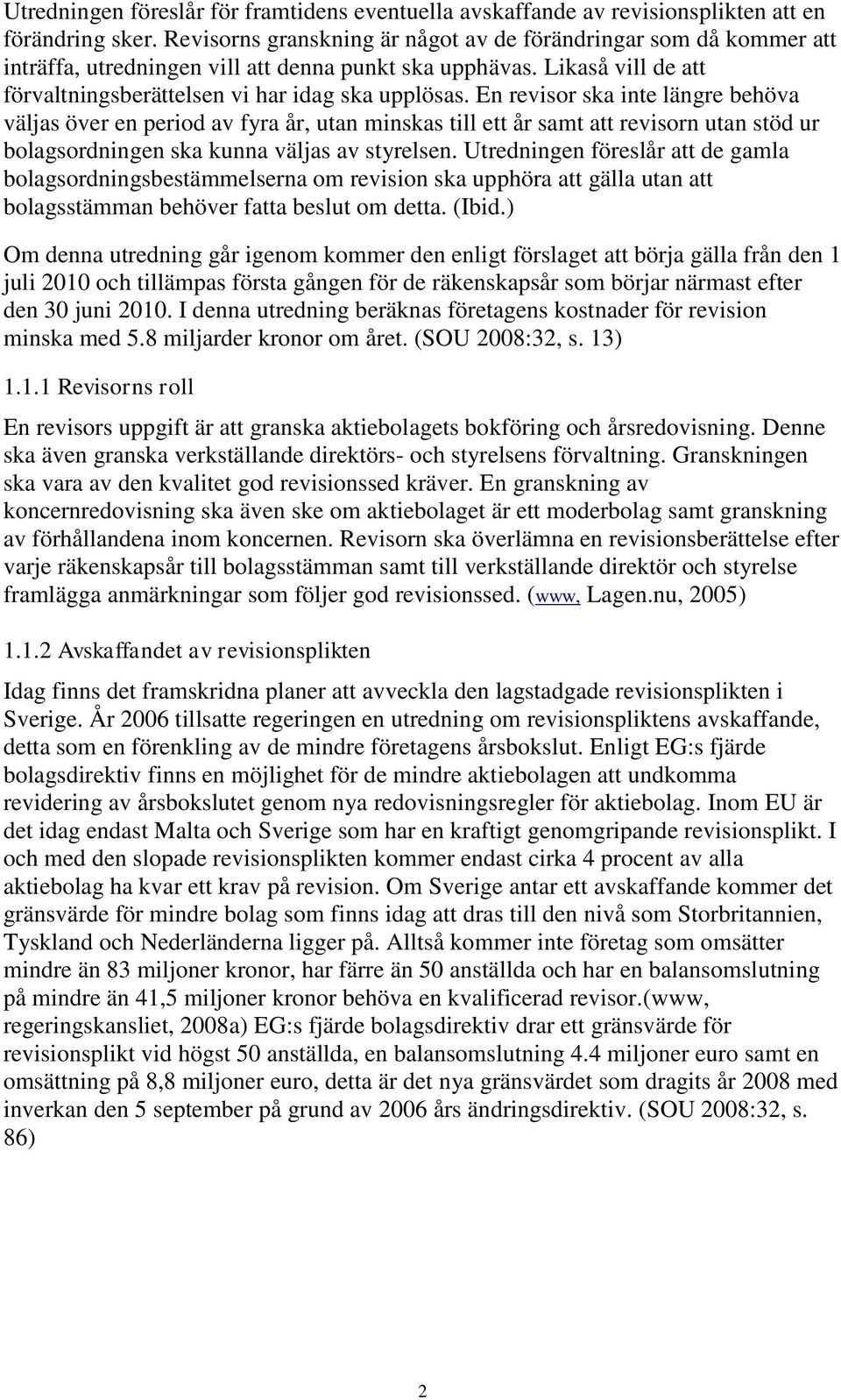 En revisor ska inte längre behöva väljas över en period av fyra år, utan minskas till ett år samt att revisorn utan stöd ur bolagsordningen ska kunna väljas av styrelsen.