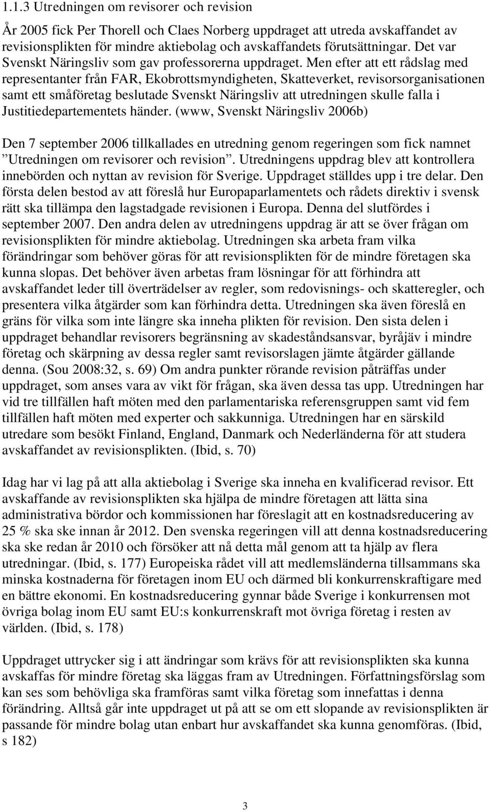 Men efter att ett rådslag med representanter från FAR, Ekobrottsmyndigheten, Skatteverket, revisorsorganisationen samt ett småföretag beslutade Svenskt Näringsliv att utredningen skulle falla i