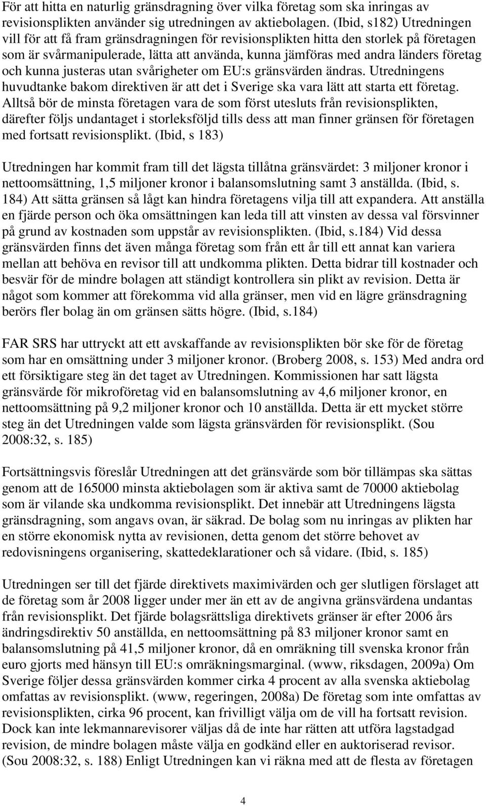 och kunna justeras utan svårigheter om EU:s gränsvärden ändras. Utredningens huvudtanke bakom direktiven är att det i Sverige ska vara lätt att starta ett företag.