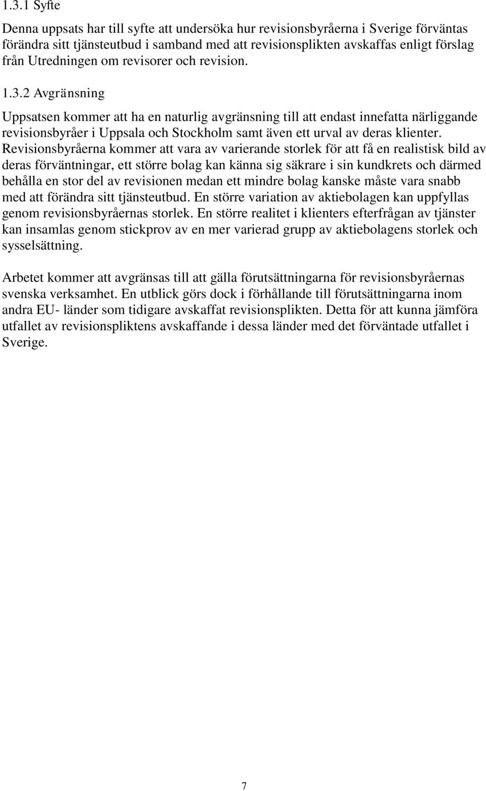 2 Avgränsning Uppsatsen kommer att ha en naturlig avgränsning till att endast innefatta närliggande revisionsbyråer i Uppsala och Stockholm samt även ett urval av deras klienter.