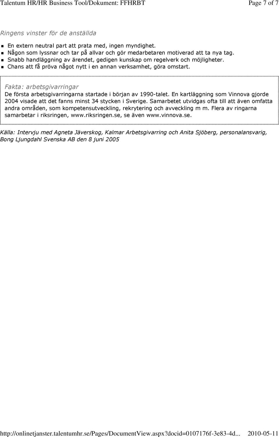 Fakta: arbetsgivarringar De första arbetsgivarringarna startade i början av 1990-talet. En kartläggning som Vinnova gjorde 2004 visade att det fanns minst 34 stycken i Sverige.