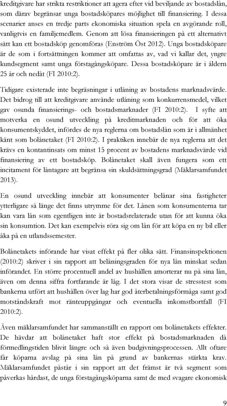 Genom att lösa finansieringen på ett alternativt sätt kan ett bostadsköp genomföras (Enström Öst 2012).