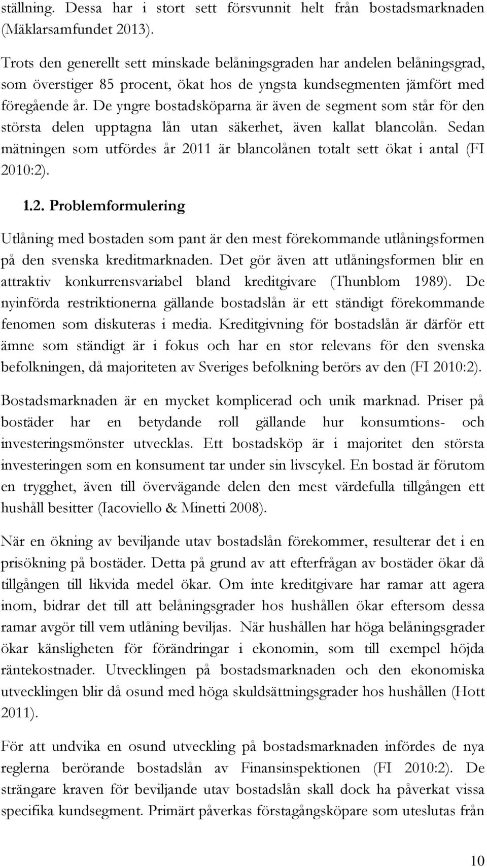 De yngre bostadsköparna är även de segment som står för den största delen upptagna lån utan säkerhet, även kallat blancolån.