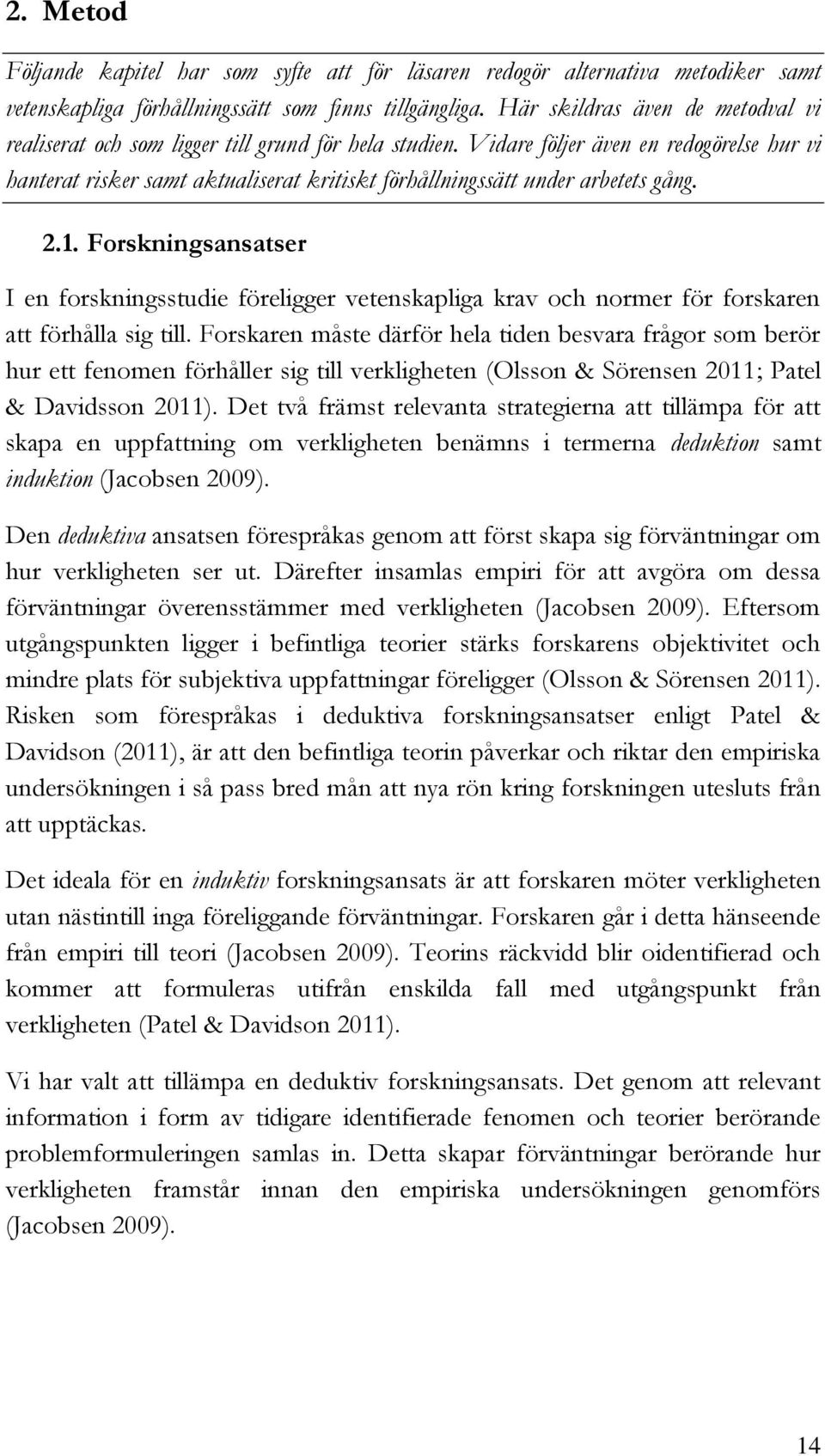 Vidare följer även en redogörelse hur vi hanterat risker samt aktualiserat kritiskt förhållningssätt under arbetets gång. 2.1.