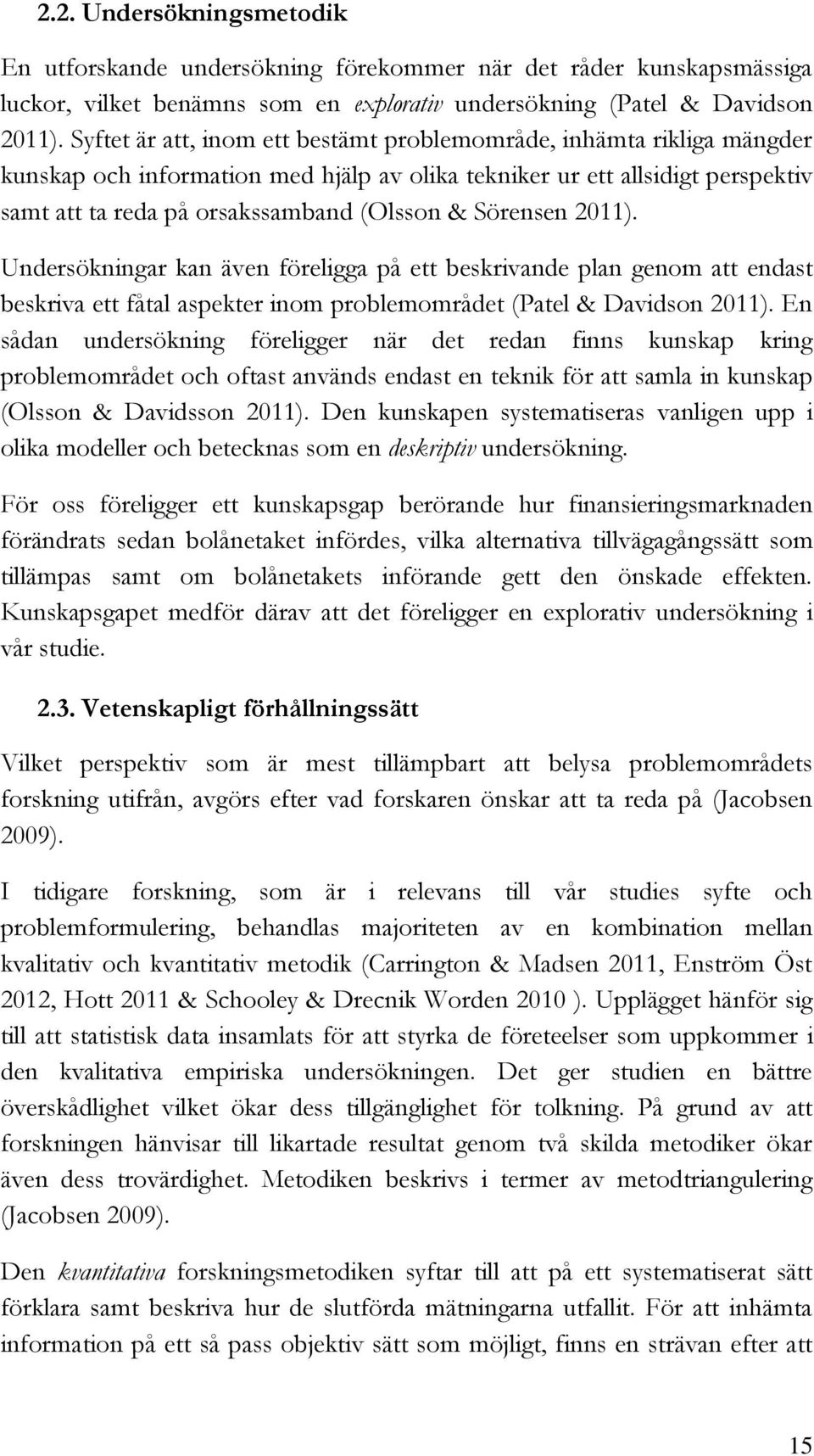 Sörensen 2011). Undersökningar kan även föreligga på ett beskrivande plan genom att endast beskriva ett fåtal aspekter inom problemområdet (Patel & Davidson 2011).