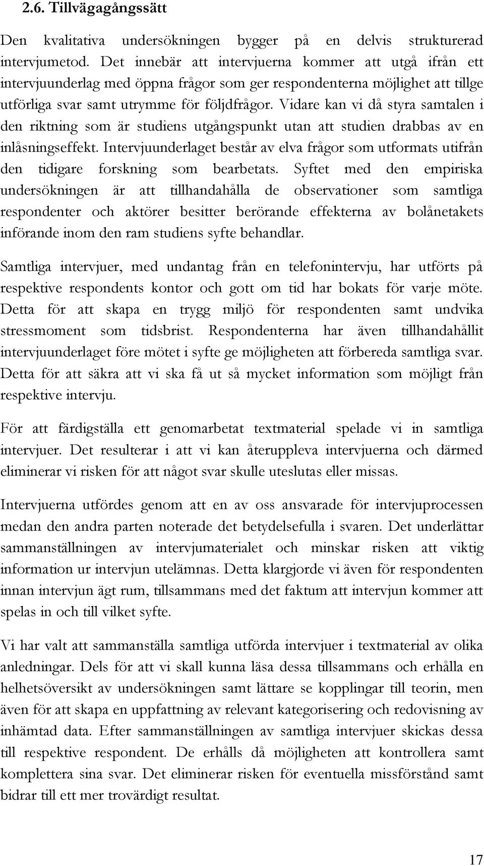 Vidare kan vi då styra samtalen i den riktning som är studiens utgångspunkt utan att studien drabbas av en inlåsningseffekt.