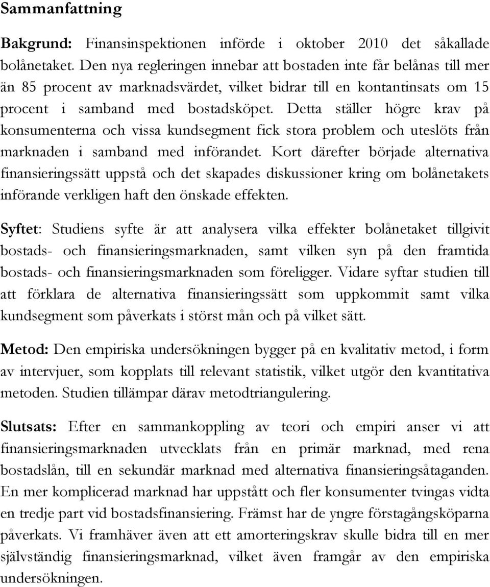 Detta ställer högre krav på konsumenterna och vissa kundsegment fick stora problem och uteslöts från marknaden i samband med införandet.