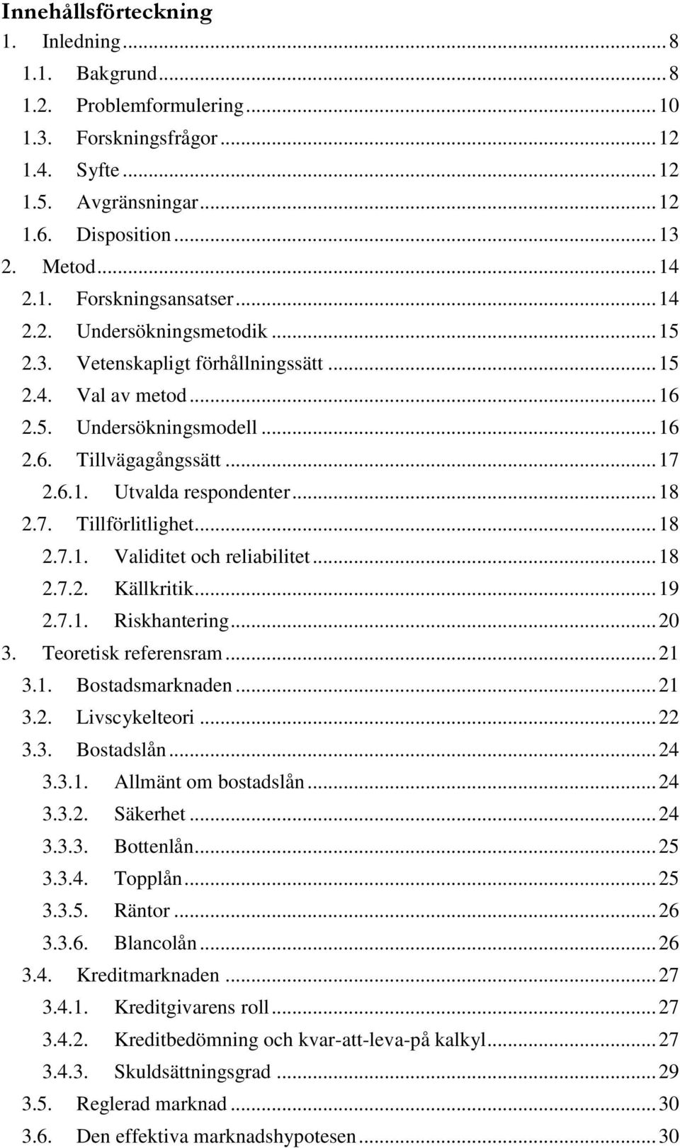 7. Tillförlitlighet... 18 2.7.1. Validitet och reliabilitet... 18 2.7.2. Källkritik... 19 2.7.1. Riskhantering... 20 3. Teoretisk referensram... 21 3.1. Bostadsmarknaden... 21 3.2. Livscykelteori.