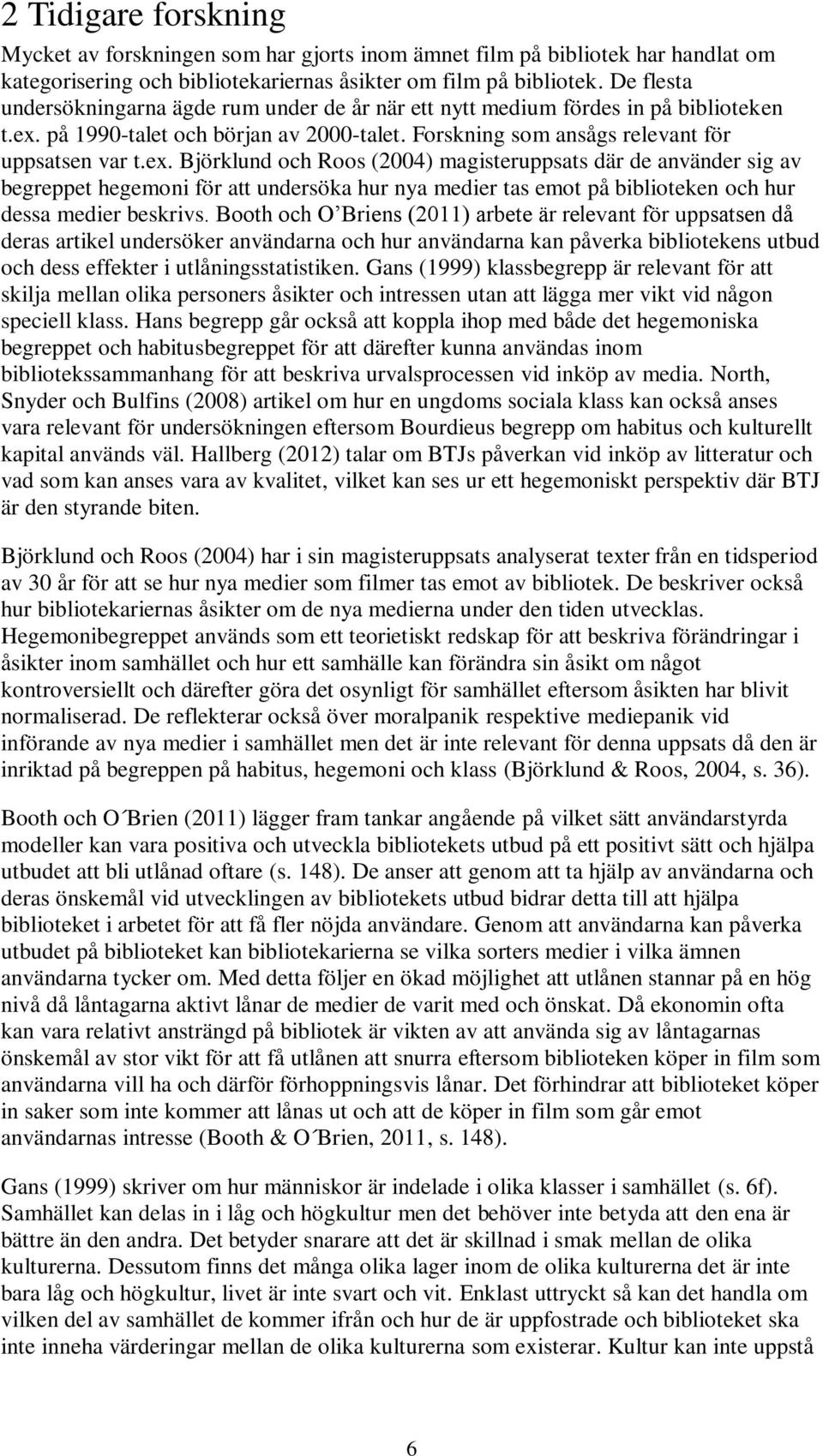 på 1990-talet och början av 2000-talet. Forskning som ansågs relevant för uppsatsen var t.ex.