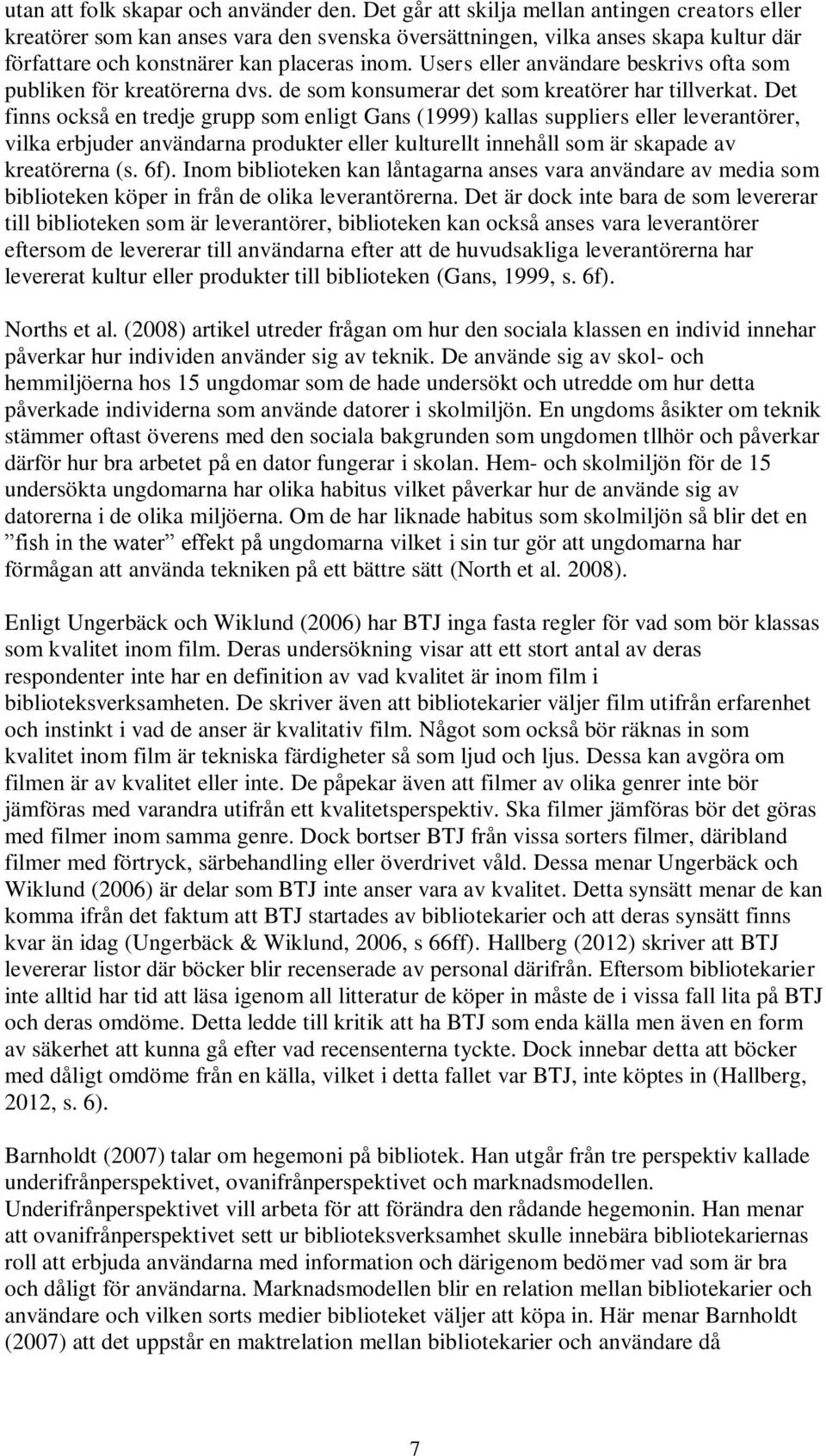 Users eller användare beskrivs ofta som publiken för kreatörerna dvs. de som konsumerar det som kreatörer har tillverkat.