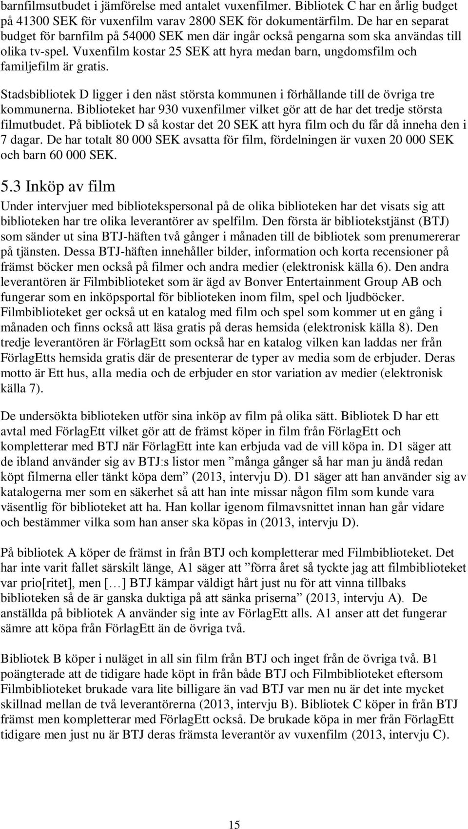 Stadsbibliotek D ligger i den näst största kommunen i förhållande till de övriga tre kommunerna. Biblioteket har 930 vuxenfilmer vilket gör att de har det tredje största filmutbudet.