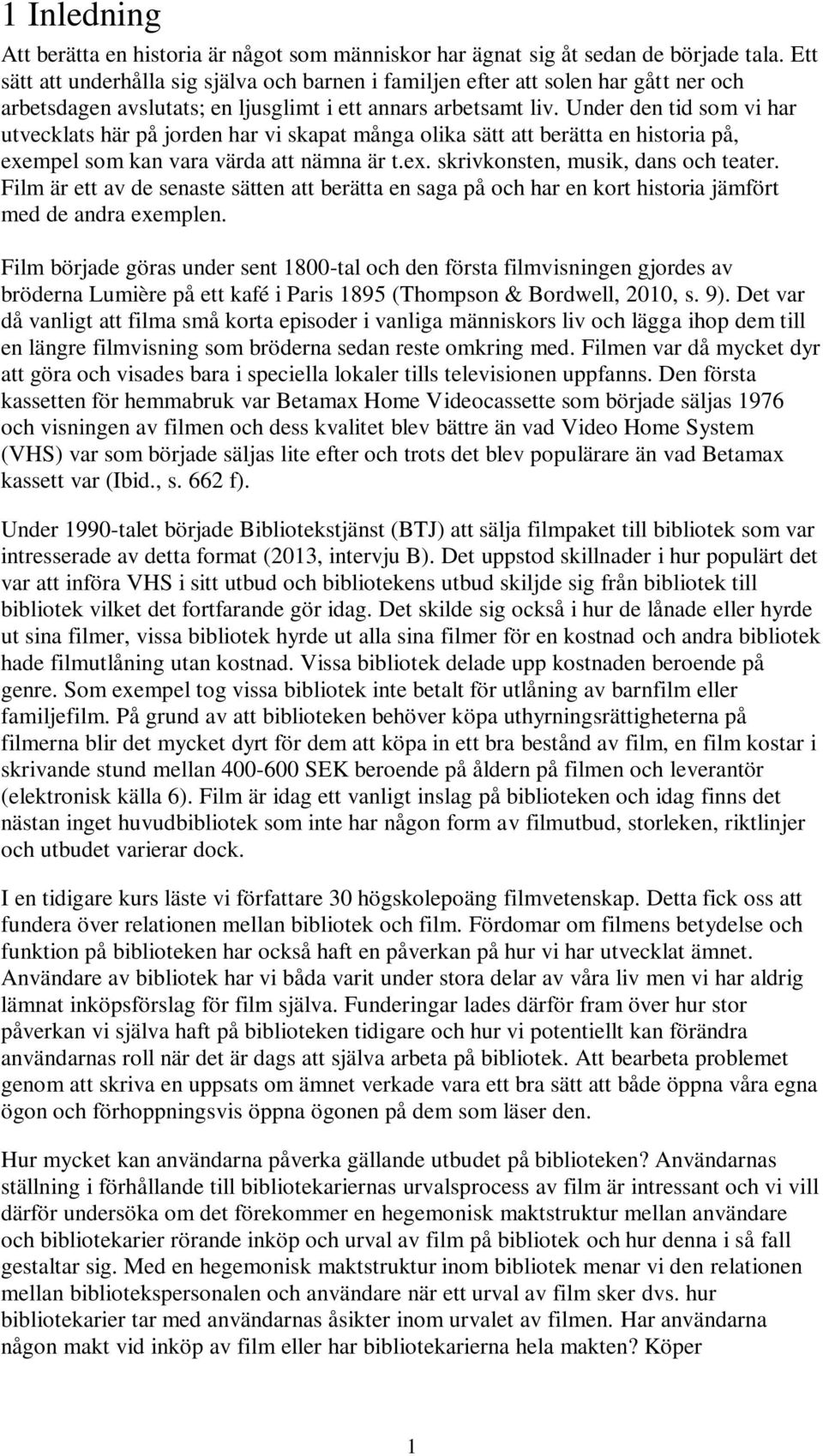 Under den tid som vi har utvecklats här på jorden har vi skapat många olika sätt att berätta en historia på, exempel som kan vara värda att nämna är t.ex. skrivkonsten, musik, dans och teater.