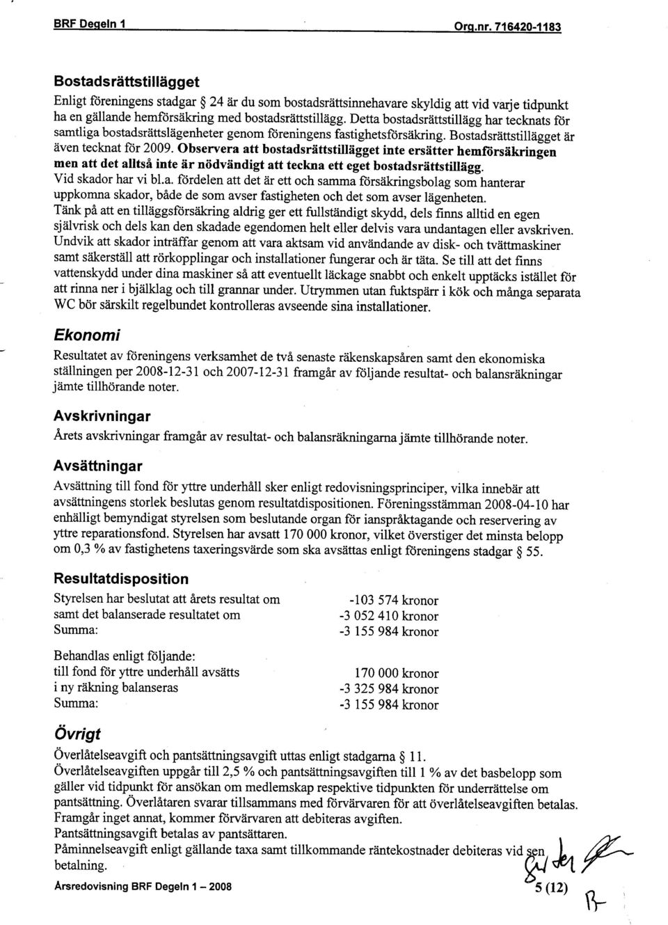 Observera att bostadsrättstiiiägget inte ersätter hemförsäkringen men att det alltså inte är nödvändigt att teckna ett eget bostadsrättstiiiägg. Vid skador har vi bl.a. fördelen att det är ett och samma försäkringsbolag som hanterar uppkomna skador, både de som avser fastigheten och det som avser lägenheten.