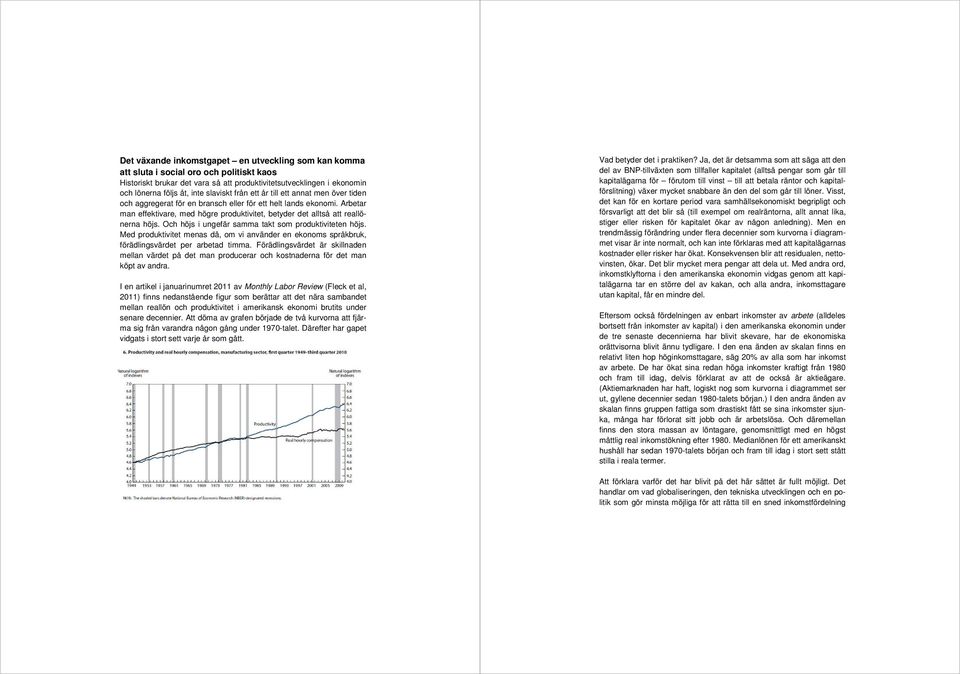 Arbetar man effektivare, med högre produktivitet, betyder det alltså att reallönerna höjs. Och höjs i ungefär samma takt som produktiviteten höjs.