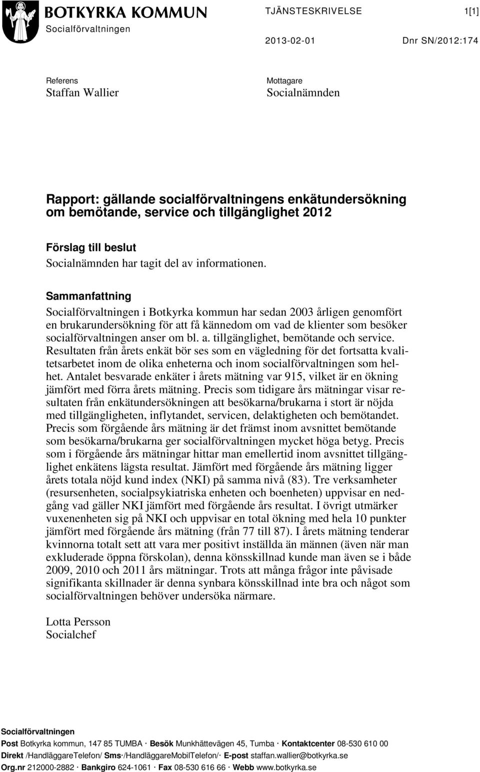 Sammanfattning i Botkyrka kommun har sedan 2003 årligen genomfört en brukarundersökning för att få kännedom om vad de klienter som besöker socialförvaltningen anser om bl. a. tillgänglighet, bemötande och service.