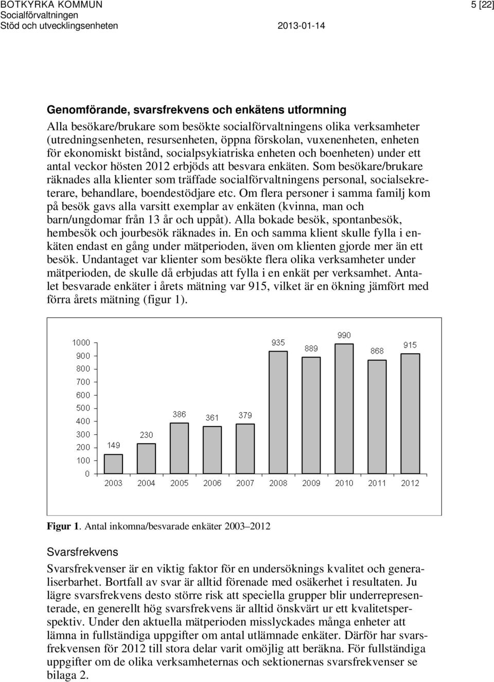 enkäten. Som besökare/brukare räknades alla klienter som träffade socialförvaltningens personal, socialsekreterare, behandlare, boendestödjare etc.