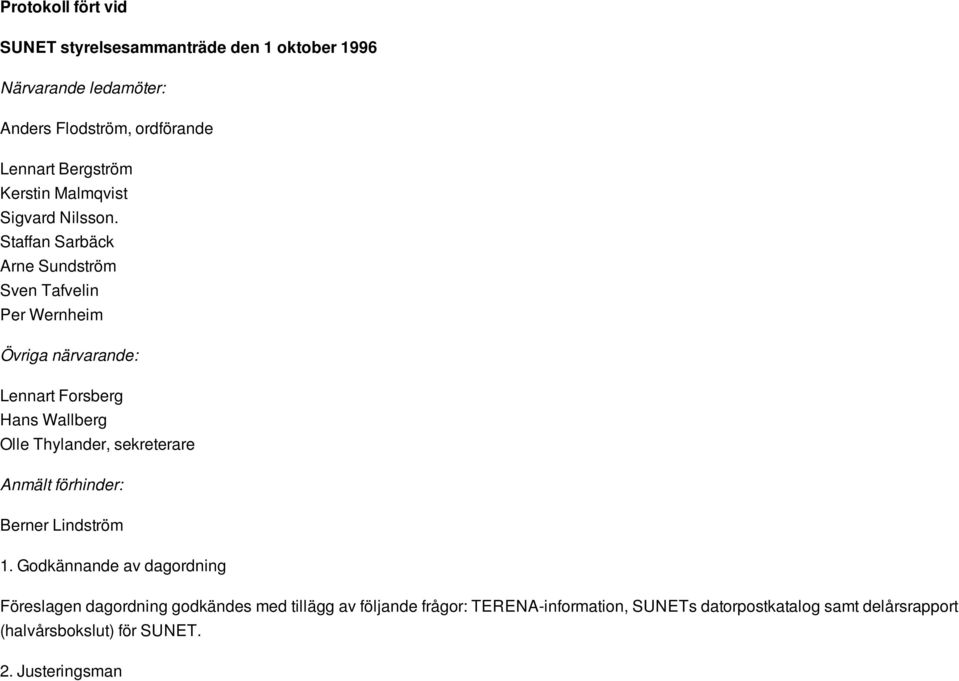 Staffan Sarbäck Arne Sundström Sven Tafvelin Per Wernheim Övriga närvarande: Lennart Forsberg Hans Wallberg Olle Thylander,