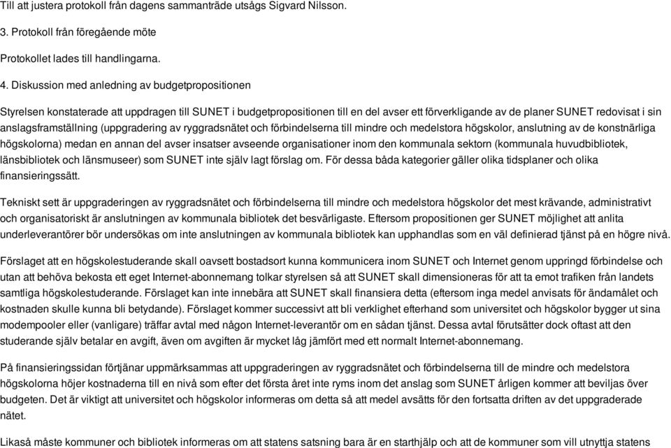 anslagsframställning (uppgradering av ryggradsnätet och förbindelserna till mindre och medelstora högskolor, anslutning av de konstnärliga högskolorna) medan en annan del avser insatser avseende