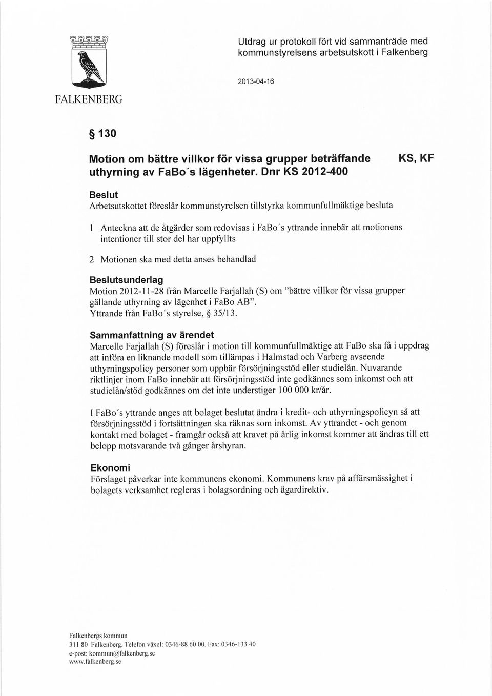 stor del har uppfyllts 2 Motonen ska med detta anses behandlad Beslutsunderlag Moton 2012-11-28 från Marcelle Farjallah (S) om "bättre vllkor för vssa grupper gällande uthyrnng av lägenhet FaBo AB".