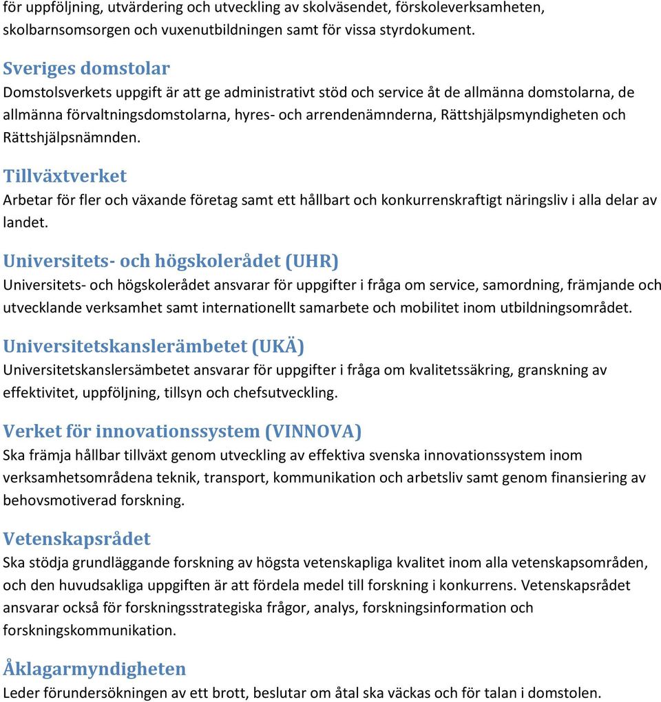 Rättshjälpsmyndigheten och Rättshjälpsnämnden. Tillväxtverket Arbetar för fler och växande företag samt ett hållbart och konkurrenskraftigt näringsliv i alla delar av landet.