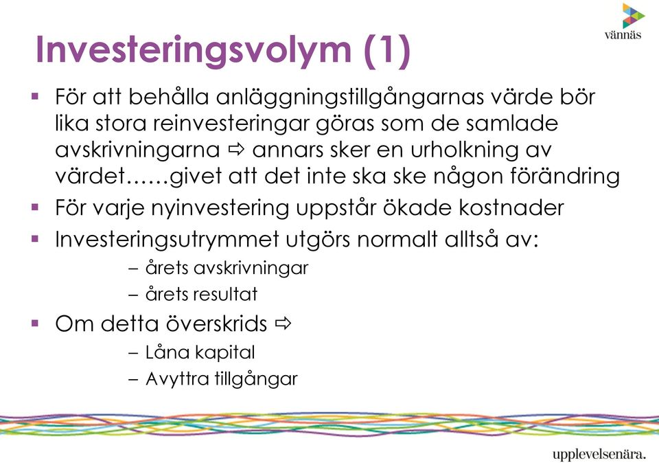 någon förändring För varje nyinvestering uppstår ökade kostnader Investeringsutrymmet utgörs