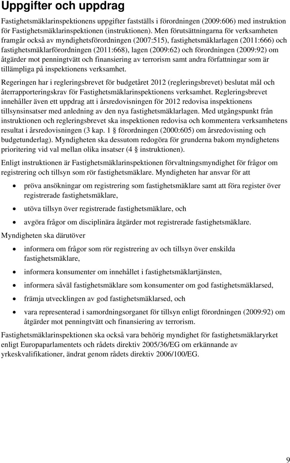 förordningen (2009:92) om åtgärder mot penningtvätt och finansiering av terrorism samt andra författningar som är tillämpliga på inspektionens verksamhet.