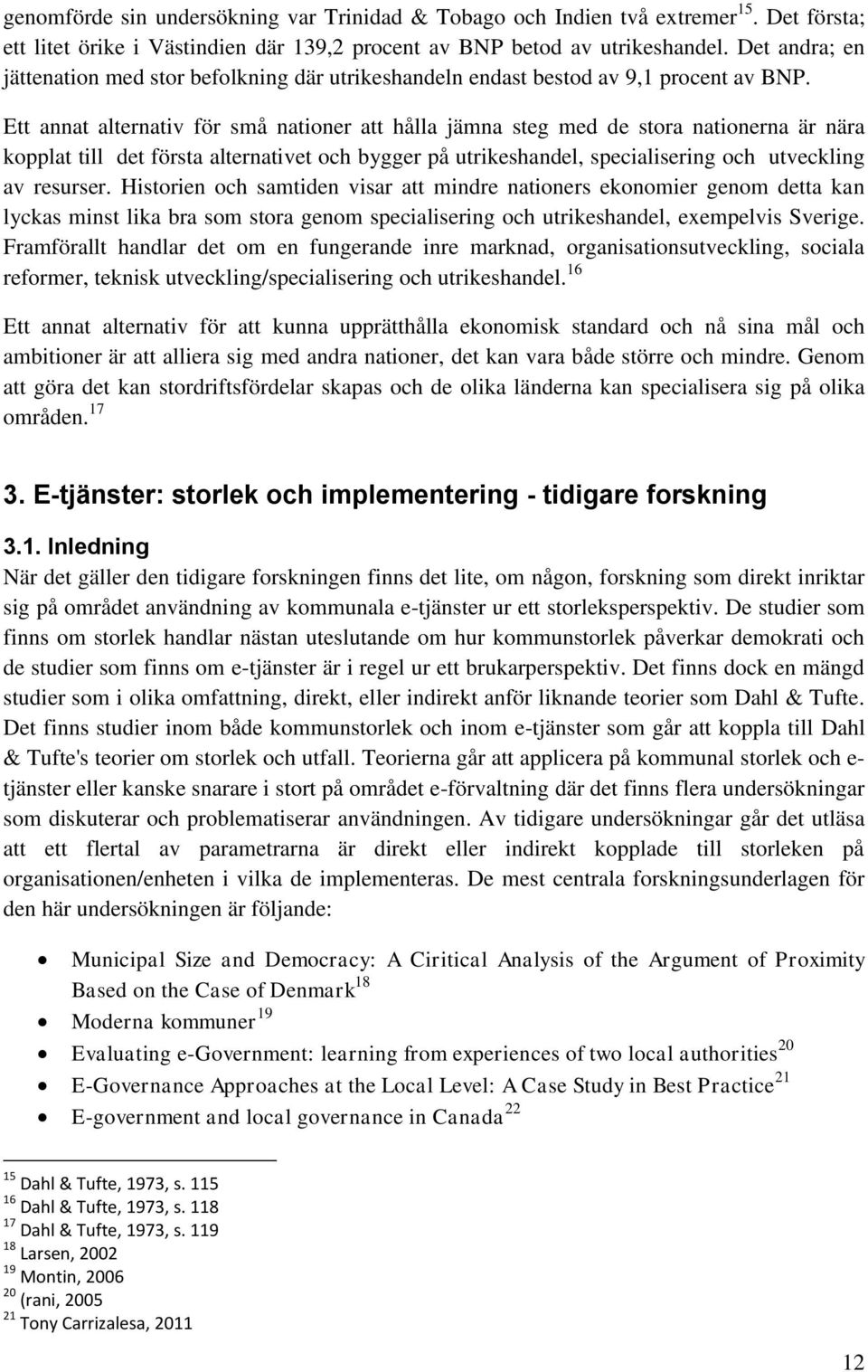 Ett annat alternativ för små nationer att hålla jämna steg med de stora nationerna är nära kopplat till det första alternativet och bygger på utrikeshandel, specialisering och utveckling av resurser.