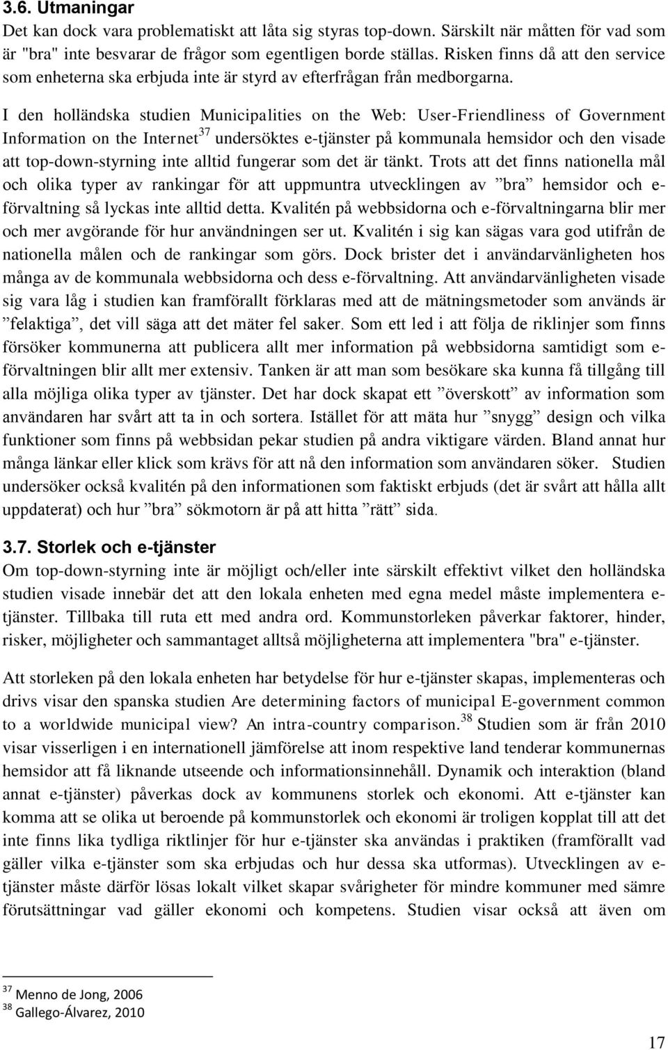 I den holländska studien Municipalities on the Web: User-Friendliness of Government Information on the Internet 37 undersöktes e-tjänster på kommunala hemsidor och den visade att top-down-styrning