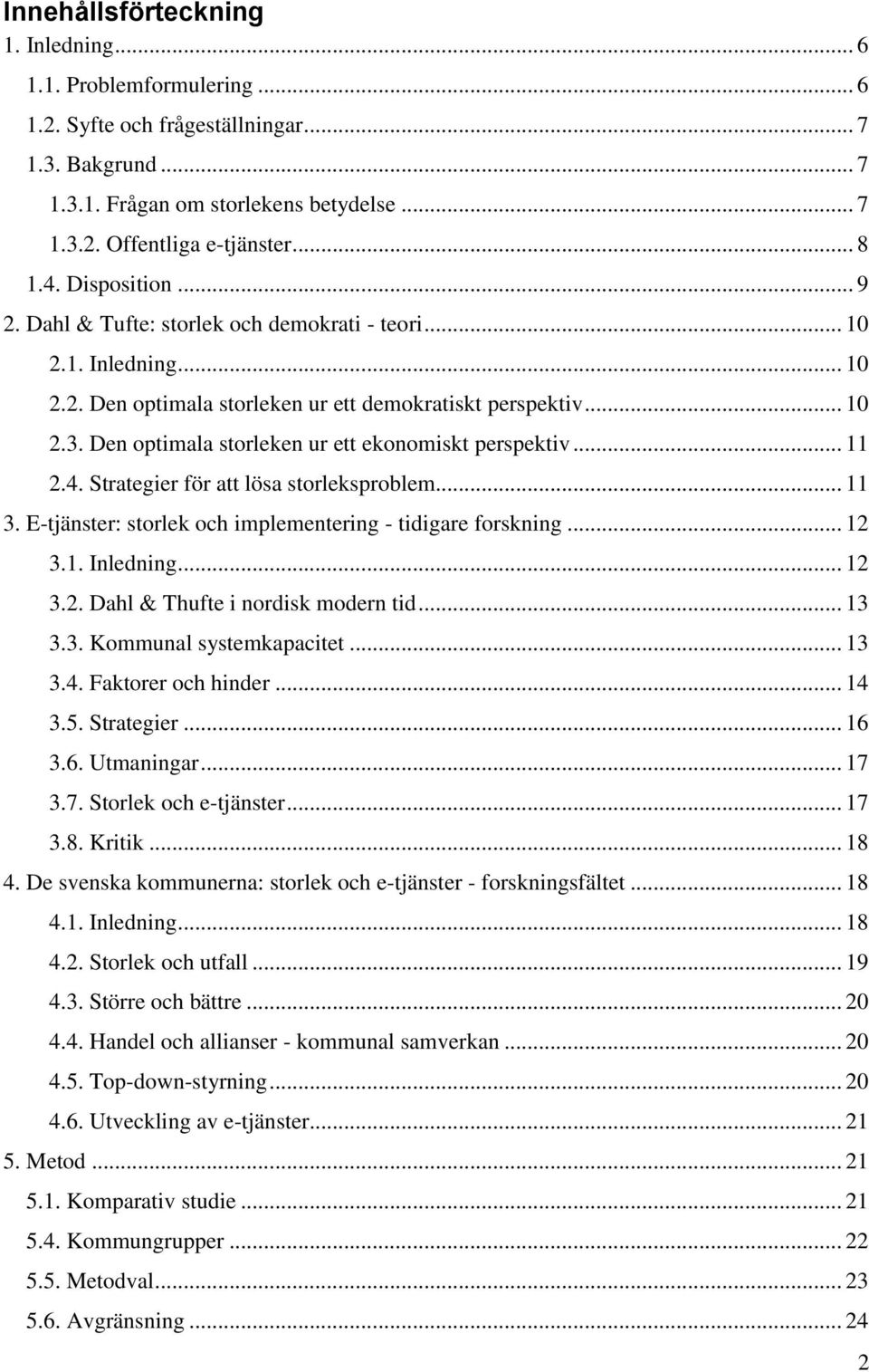 Den optimala storleken ur ett ekonomiskt perspektiv... 11 2.4. Strategier för att lösa storleksproblem... 11 3. E-tjänster: storlek och implementering - tidigare forskning... 12 3.1. Inledning... 12 3.2. Dahl & Thufte i nordisk modern tid.