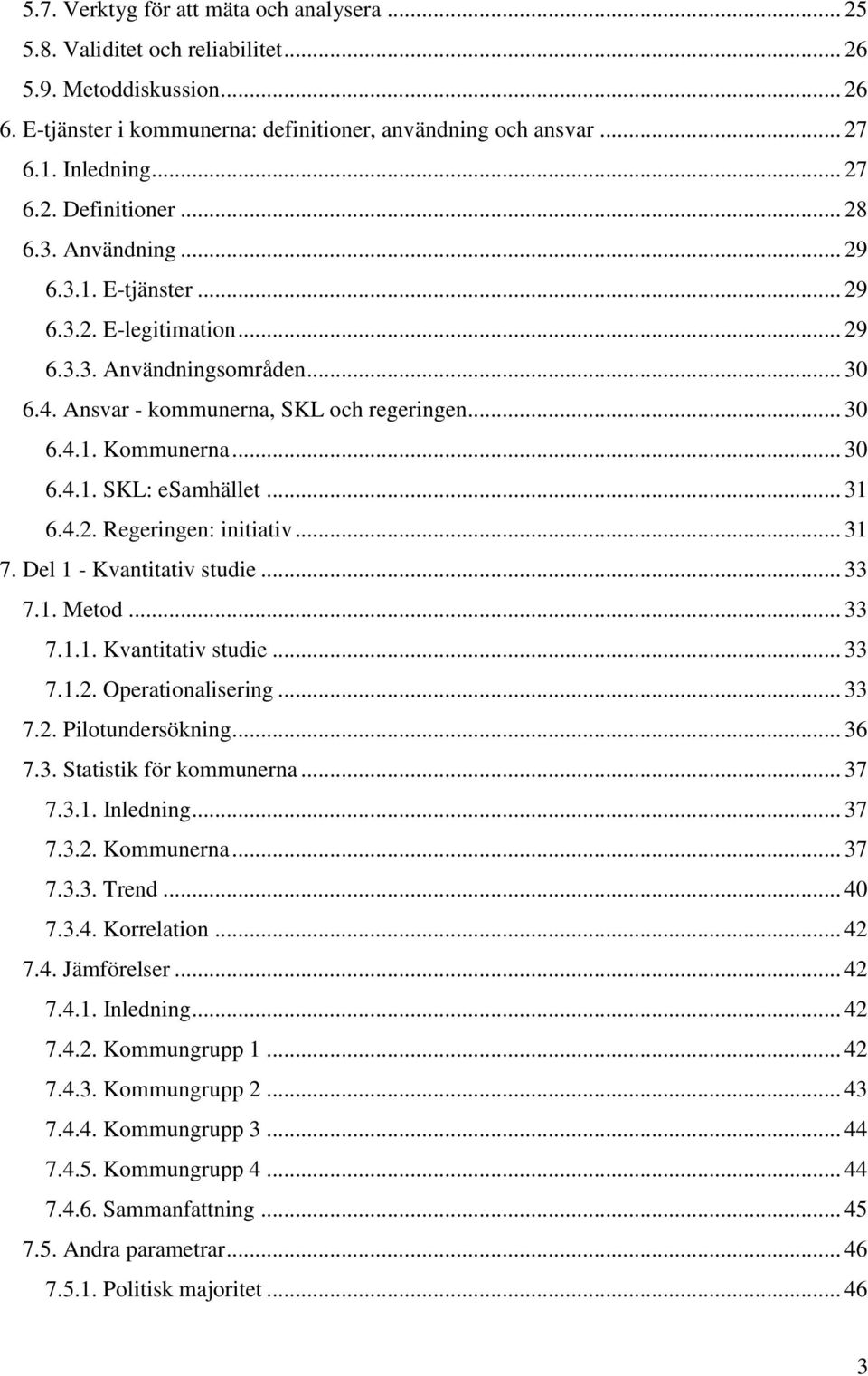 .. 30 6.4.1. SKL: esamhället... 31 6.4.2. Regeringen: initiativ... 31 7. Del 1 - Kvantitativ studie... 33 7.1. Metod... 33 7.1.1. Kvantitativ studie... 33 7.1.2. Operationalisering... 33 7.2. Pilotundersökning.