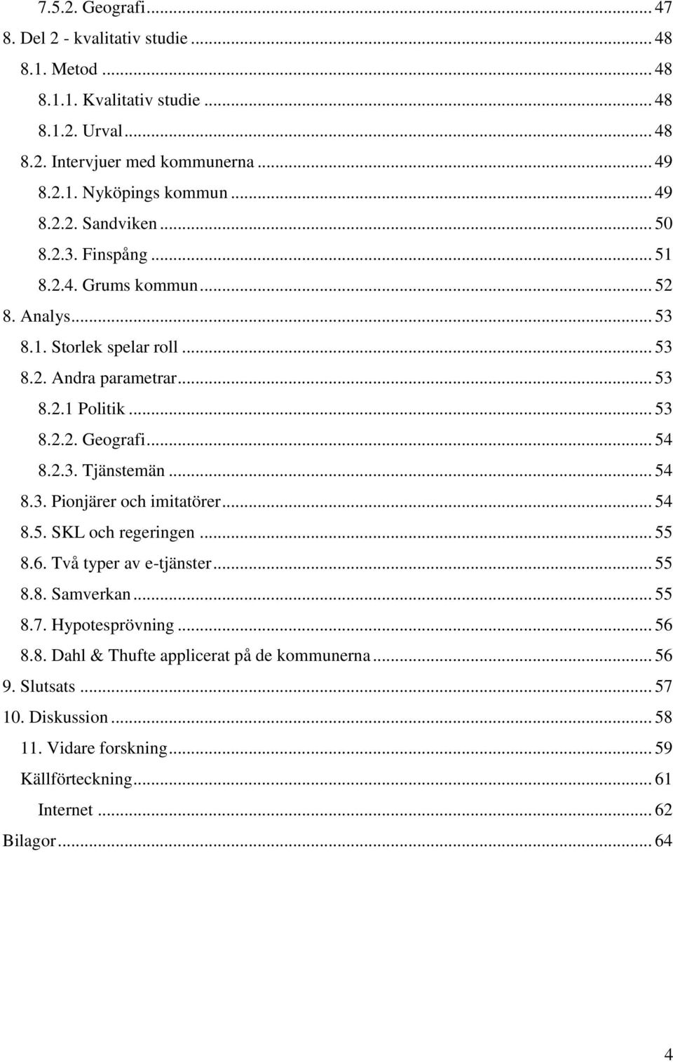 .. 54 8.2.3. Tjänstemän... 54 8.3. Pionjärer och imitatörer... 54 8.5. SKL och regeringen... 55 8.6. Två typer av e-tjänster... 55 8.8. Samverkan... 55 8.7. Hypotesprövning... 56 8.