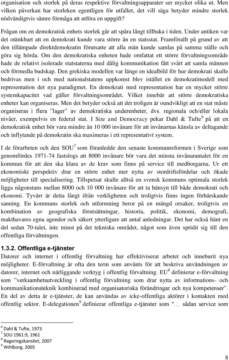 Frågan om en demokratisk enhets storlek går att spåra långt tillbaka i tiden. Under antiken var det otänkbart att en demokrati kunde vara större än en statsstat.