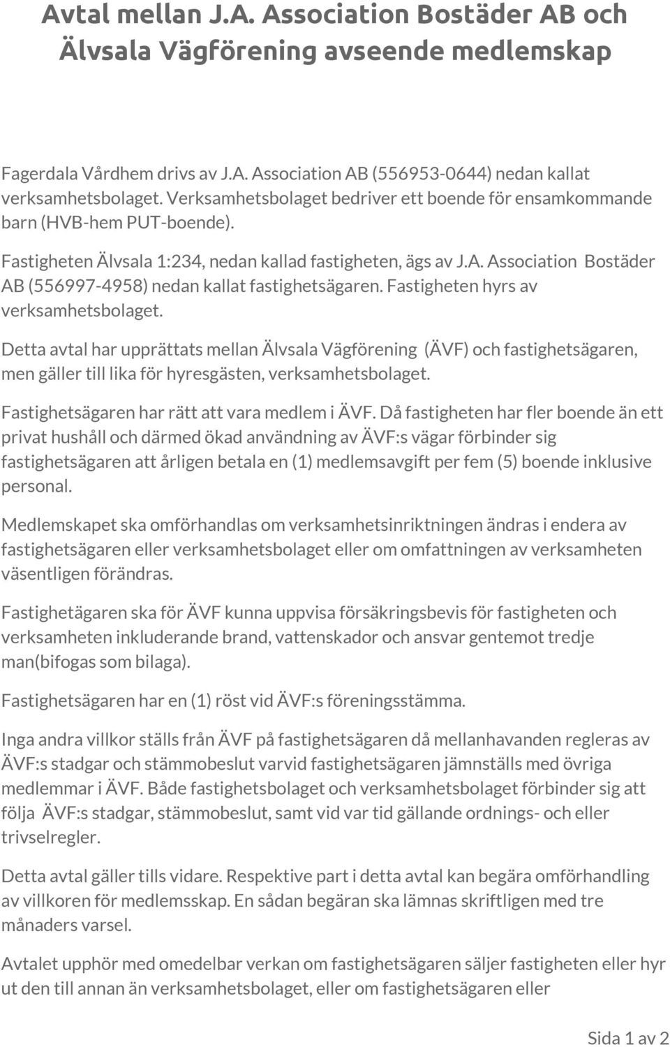 Association Bostäder AB (556997-4958) nedan kallat fastighetsägaren. Fastigheten hyrs av verksamhetsbolaget.