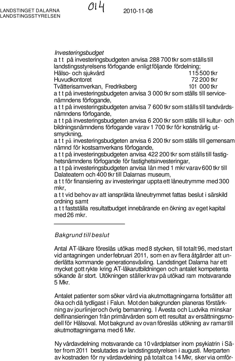 investeringsbudgeten anvisa 7 600 tkr som ställs till tandvårdsnämndens förfogande, a t t på investeringsbudgeten anvisa 6 200 tkr som ställs till kultur- och bildningsnämndens förfogande varav 1 700