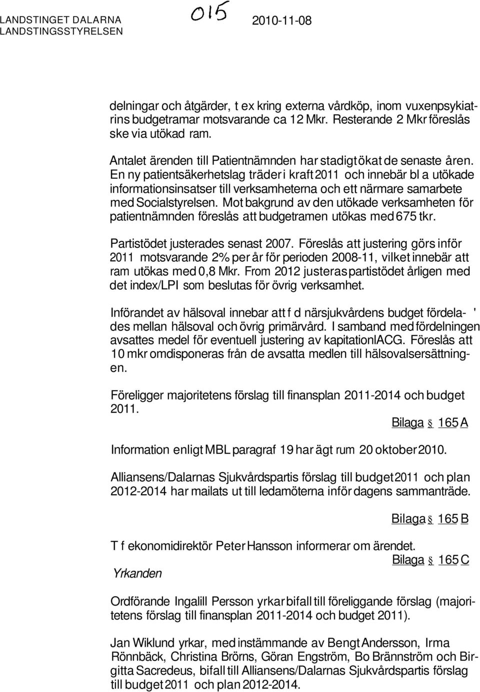 En ny patientsäkerhetslag träderi kraft 2011 och innebär bl a utökade informationsinsatser till verksamheterna och ett närmare samarbete med Socialstyrelsen.