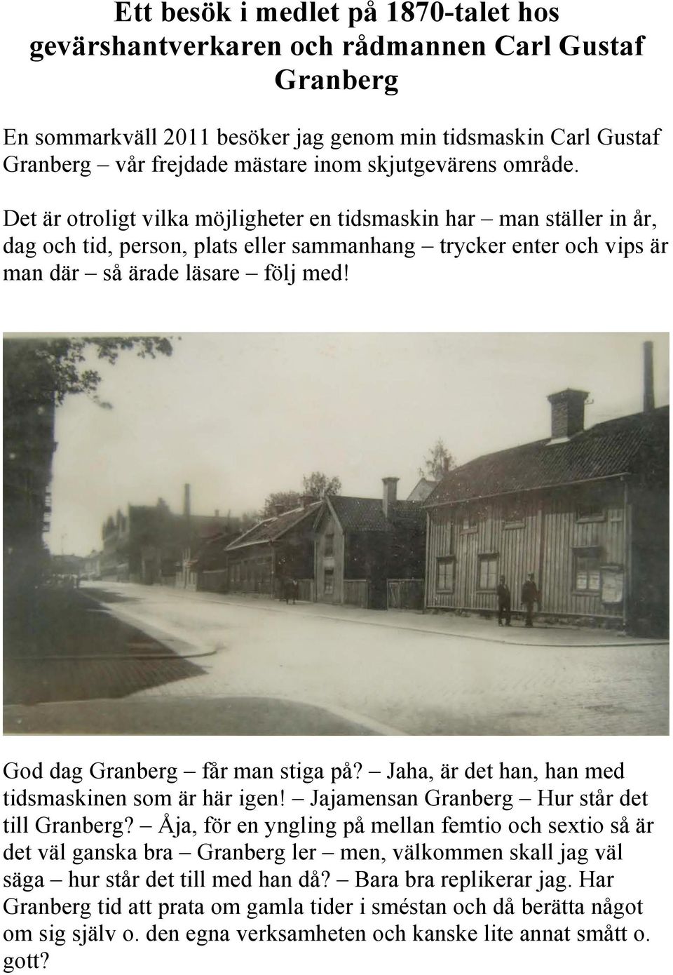 God dag Granberg får man stiga på? Jaha, är det han, han med tidsmaskinen som är här igen! Jajamensan Granberg Hur står det till Granberg?