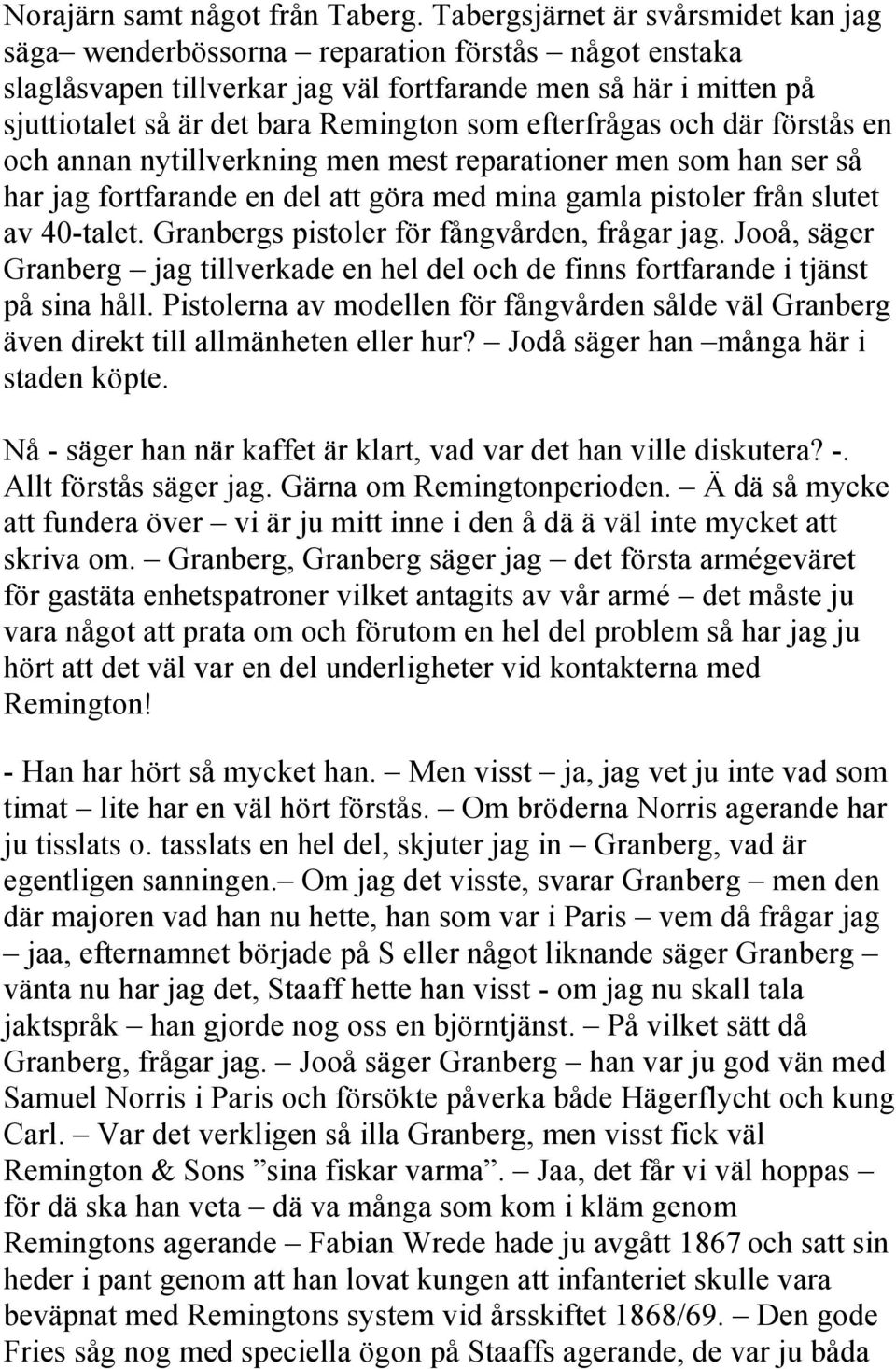 efterfrågas och där förstås en och annan nytillverkning men mest reparationer men som han ser så har jag fortfarande en del att göra med mina gamla pistoler från slutet av 40-talet.