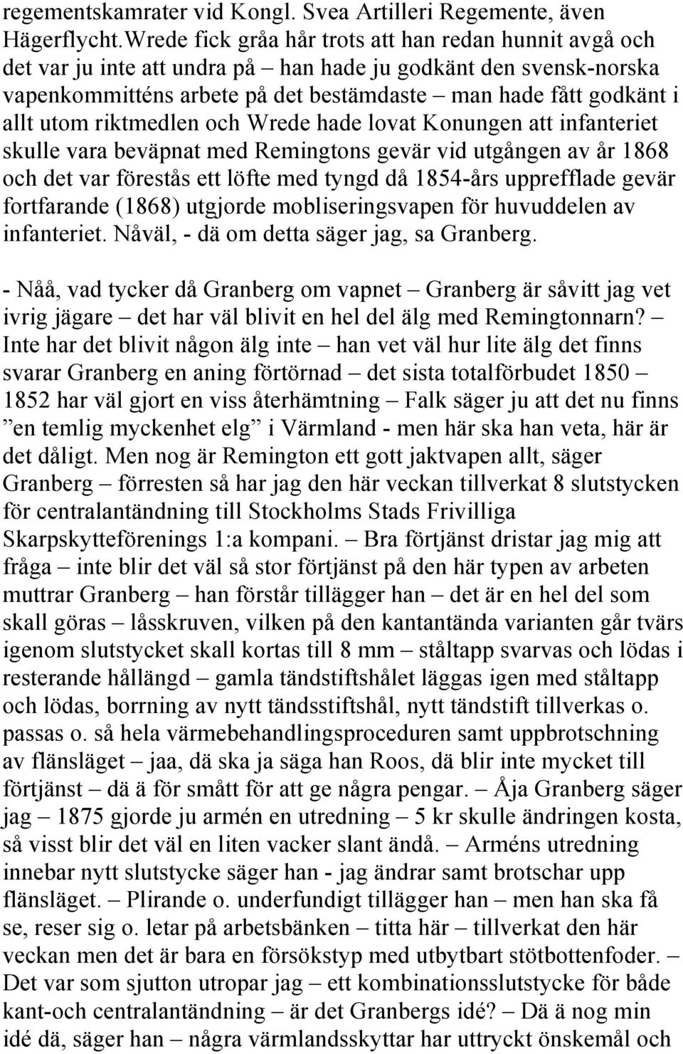 riktmedlen och Wrede hade lovat Konungen att infanteriet skulle vara beväpnat med Remingtons gevär vid utgången av år 1868 och det var förestås ett löfte med tyngd då 1854-års upprefflade gevär