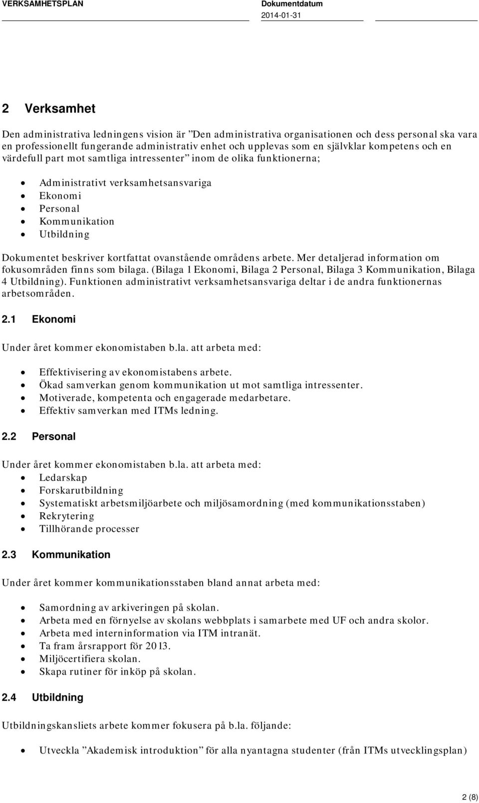 Mer detaljerad information om fokusområden finns som bilaga. (Bilaga 1 Ekonomi, Bilaga 2 Personal, Bilaga 3 Kommunikation, Bilaga 4 Utbildning).