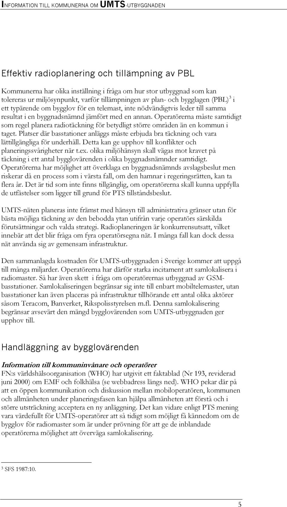 Operatörerna måste samtidigt som regel planera radiotäckning för betydligt större områden än en kommun i taget.