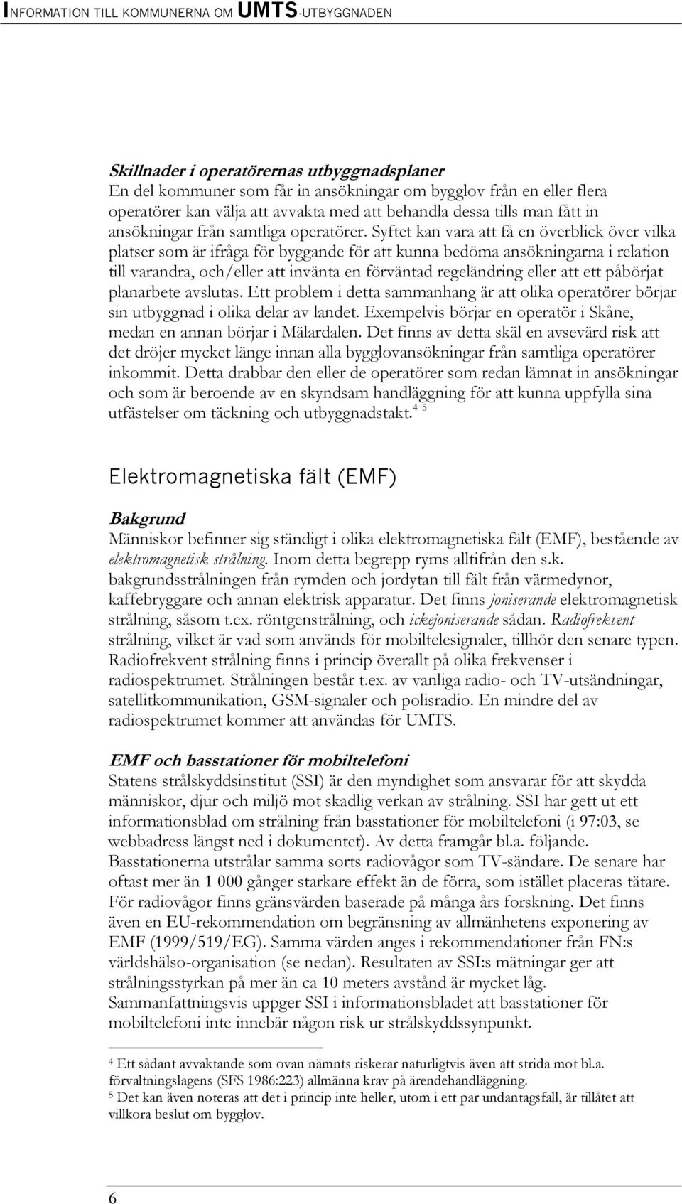 Syftet kan vara att få en överblick över vilka platser som är ifråga för byggande för att kunna bedöma ansökningarna i relation till varandra, och/eller att invänta en förväntad regeländring eller