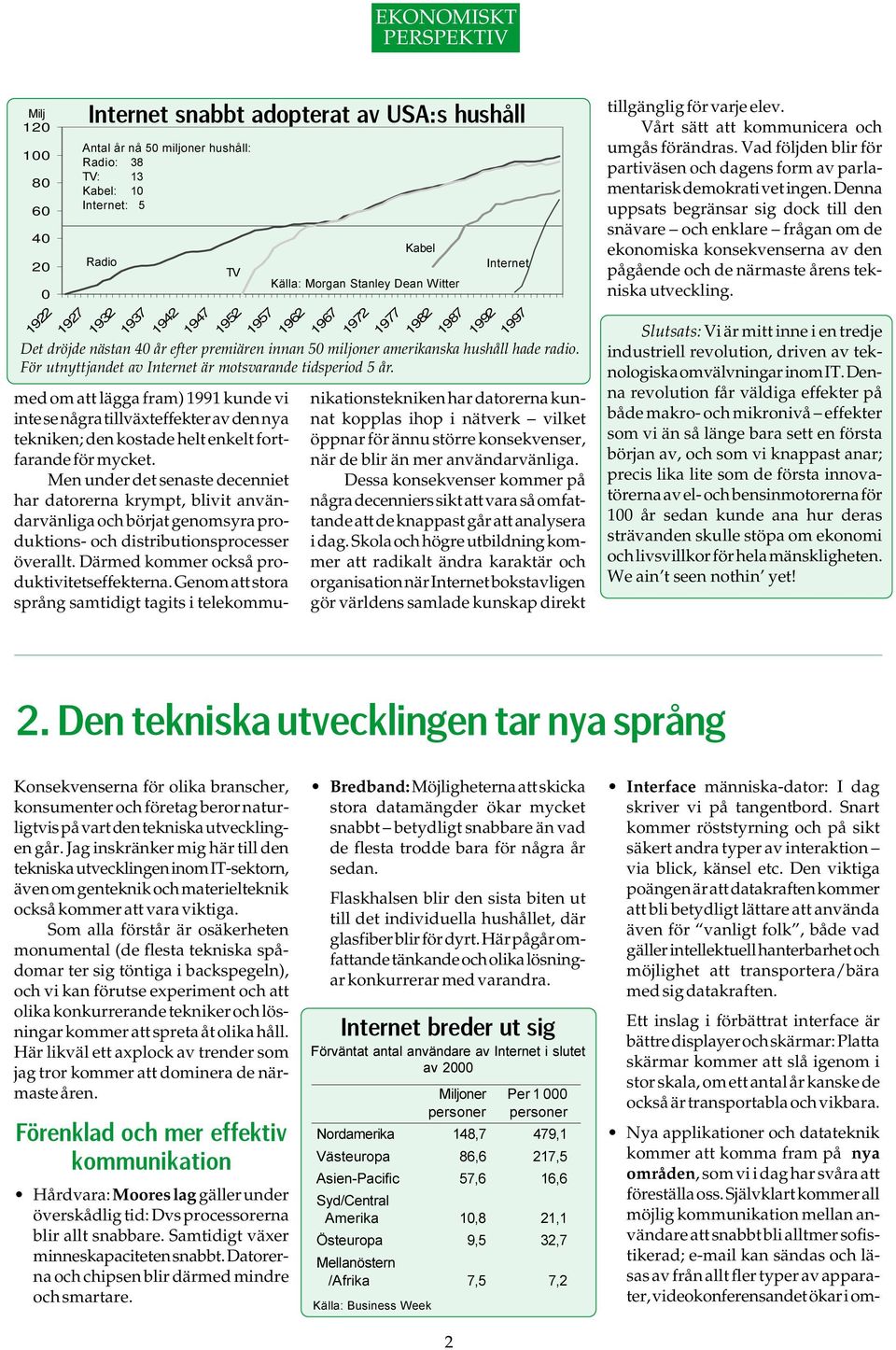 Men under det senaste decenniet har datorerna krympt, blivit användarvänliga och börjat genomsyra produktions- och distributionsprocesser överallt. Därmed kommer också produktivitetseffekterna.