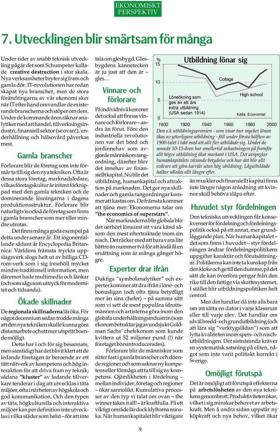 Under de kommande åren räknar analytiker med att handel, tillverkningsindustri, finansiell sektor (se ovan!), underhållning och hälsovård påverkas mest.