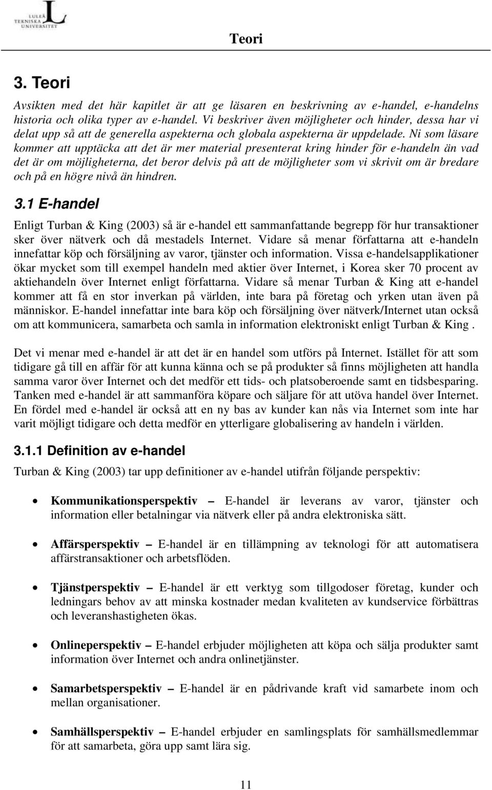 Ni som läsare kommer att upptäcka att det är mer material presenterat kring hinder för e-handeln än vad det är om möjligheterna, det beror delvis på att de möjligheter som vi skrivit om är bredare