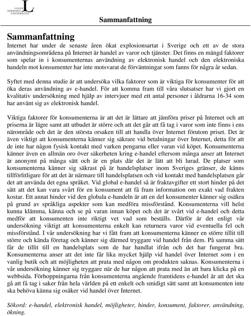 sedan. Syftet med denna studie är att undersöka vilka faktorer som är viktiga för konsumenter för att öka deras användning av e-handel.